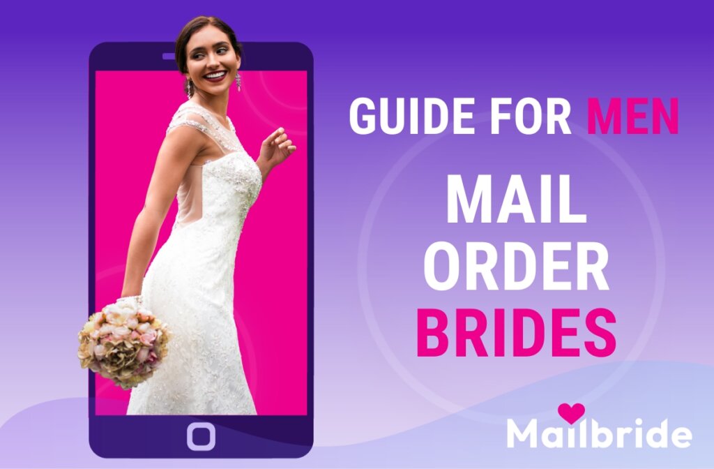 Why Consider a Mail Order Bride? - Guide for Men about Mail order brides